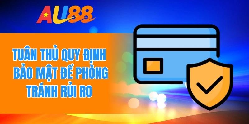 Tuân thủ quy định bảo mật để phòng tránh rủi ro 